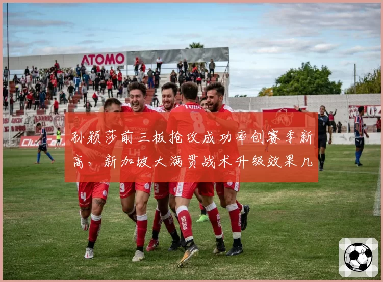 孙颖莎前三板抢攻成功率创赛季新高，新加坡大满贯战术升级效果几何？